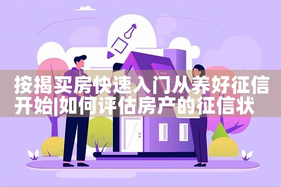 按揭买房快速入门从养好征信开始|养征信|债务重组