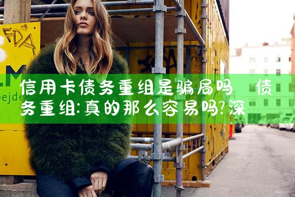 信用卡债务重组是骗局吗