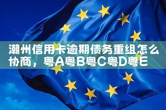 潮州信用卡逾期债务重组怎么协商