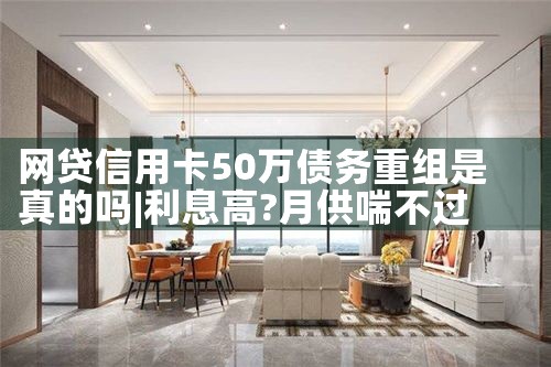 网贷信用卡50万债务重组是真的吗