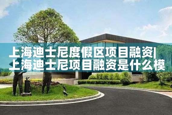 上海迪士尼度假区项目融资