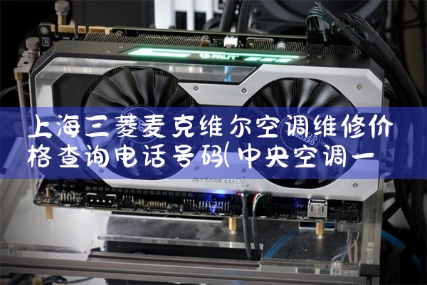 上海三菱麦克维尔空调维修价格查询电话号码|维修客服电话