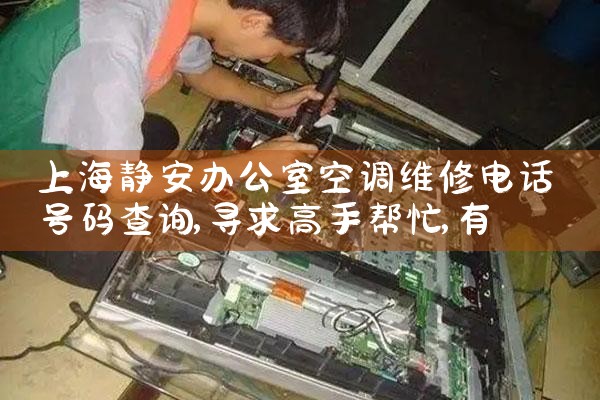 上海静安办公室空调维修电话号码查询|24小时维修电话