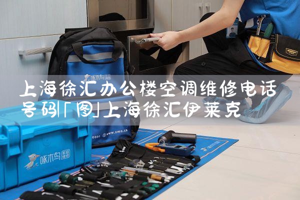 上海徐汇办公楼空调维修电话号码|7*24小时上门维修服务