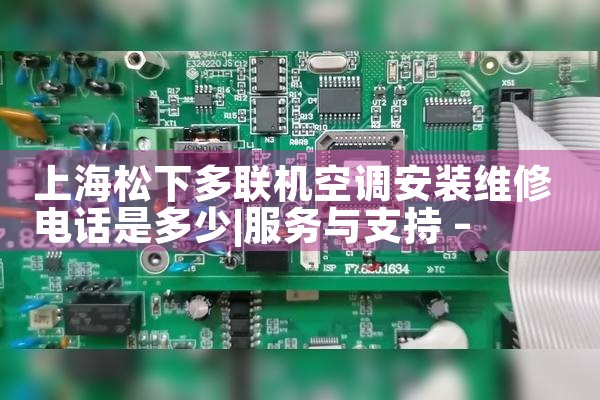 上海松下多联机空调安装维修电话是多少|同城上门服务