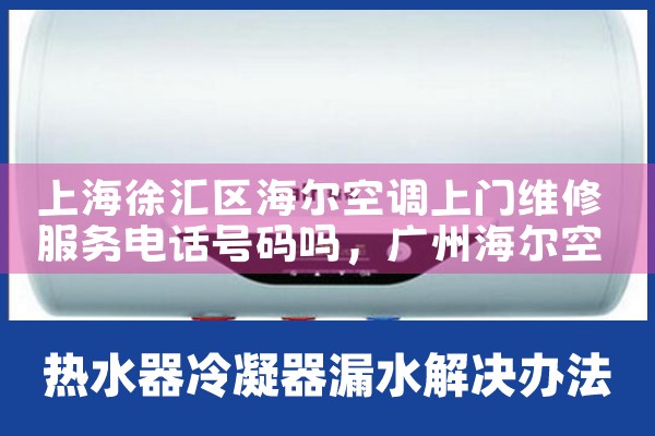 上海徐汇区海尔空调上门维修服务电话号码吗|7*24小时上门维修服务