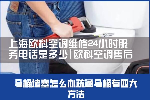 上海欧科空调维修24小时服务电话是多少|同城上门服务