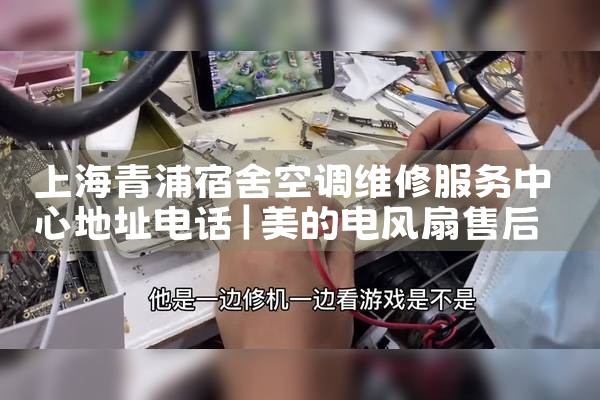 上海青浦宿舍空调维修服务中心地址电话|同城维修客服中心