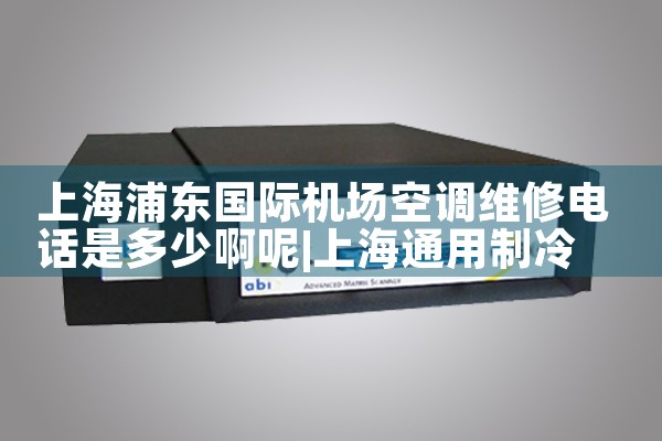 上海浦东国际机场空调维修电话是多少啊呢|7*24小时上门维修服务