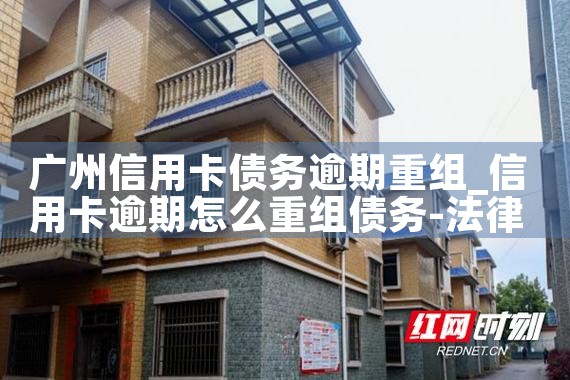 广州信用卡债务逾期重组
